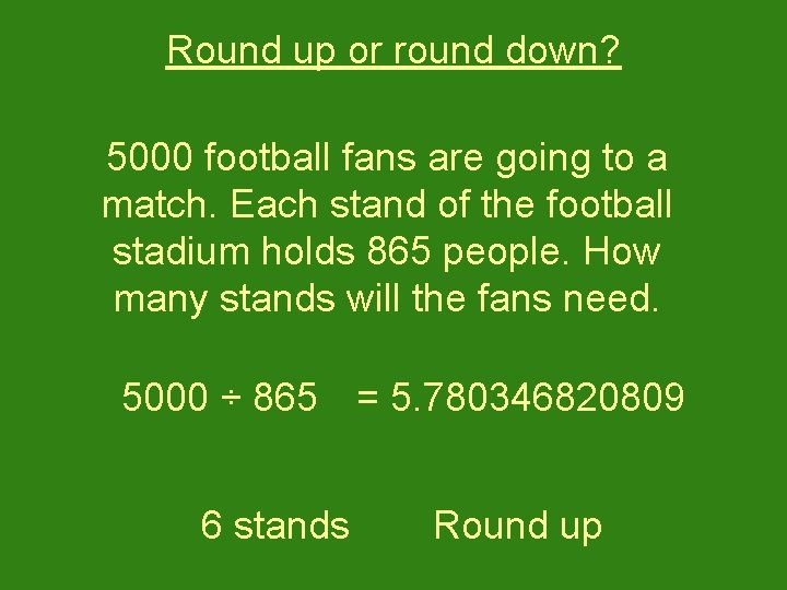 Round up or round down? 5000 football fans are going to a match. Each