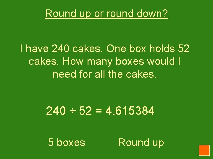 Round up or round down? I have 240 cakes. One box holds 52 cakes.