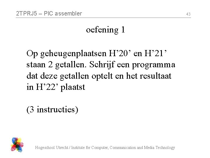 2 TPRJ 5 – PIC assembler 43 oefening 1 Op geheugenplaatsen H’ 20’ en