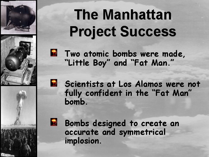 The Manhattan Project Success Two atomic bombs were made, “Little Boy” and “Fat Man.