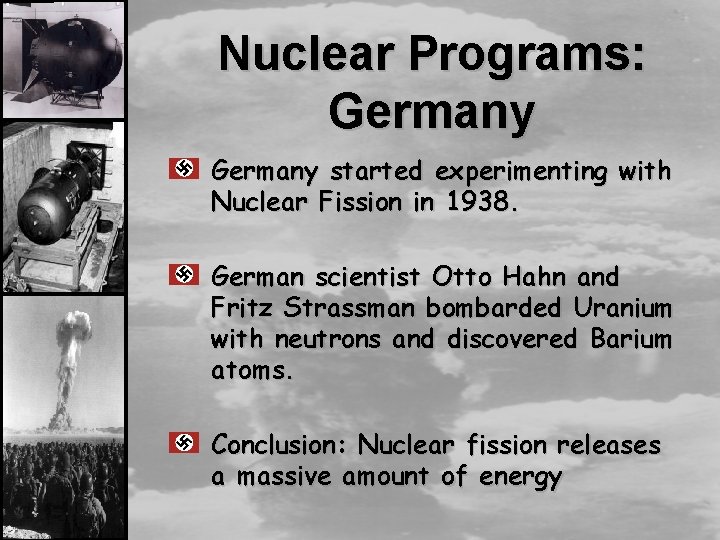 Nuclear Programs: Germany started experimenting with Nuclear Fission in 1938. German scientist Otto Hahn