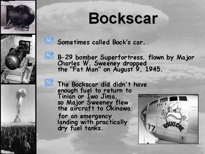 Bockscar Sometimes called Bock’s car. B-29 bomber Superfortress, flown by Major Charles W. Sweeney