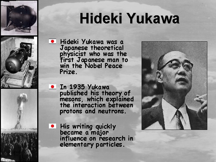 Hideki Yukawa was a Japanese theoretical physicist who was the first Japanese man to