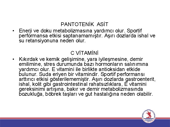 PANTOTENİK ASİT • Enerji ve doku metabolizmasına yardımcı olur. Sportif performansa etkisi saptanamamıştır. Aşırı