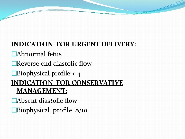 INDICATION FOR URGENT DELIVERY: �Abnormal fetus �Reverse end diastolic flow �Biophysical profile < 4