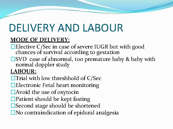 DELIVERY AND LABOUR MODE OF DELIVERY: �Elective C/Sec in case of severe IUGR but