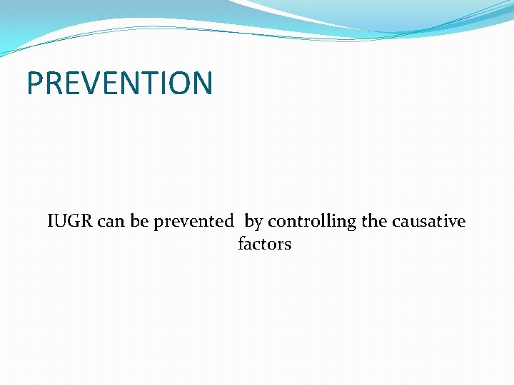 PREVENTION IUGR can be prevented by controlling the causative factors 