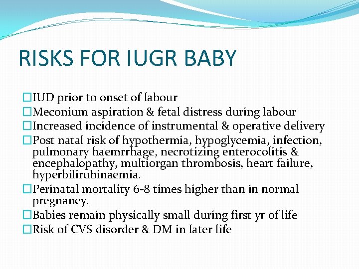 RISKS FOR IUGR BABY �IUD prior to onset of labour �Meconium aspiration & fetal