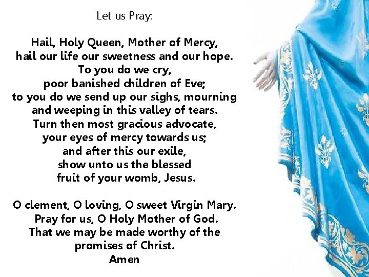 Let us Pray: Hail, Holy Queen, Mother of Mercy, hail our life our sweetness