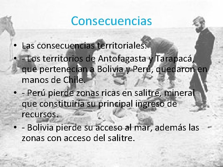 Consecuencias • Las consecuencias territoriales: • - Los territorios de Antofagasta y Tarapacá, que