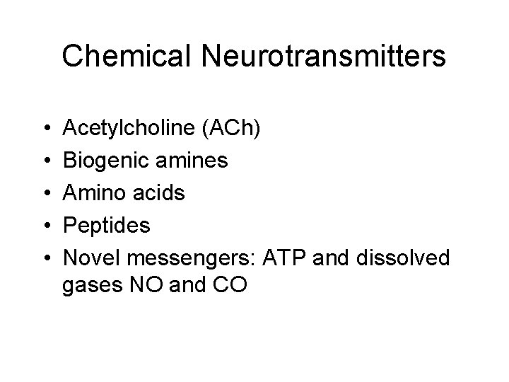 Chemical Neurotransmitters • • • Acetylcholine (ACh) Biogenic amines Amino acids Peptides Novel messengers: Chemical Neurotransmitters • • • Acetylcholine (ACh) Biogenic amines Amino acids Peptides Novel messengers: