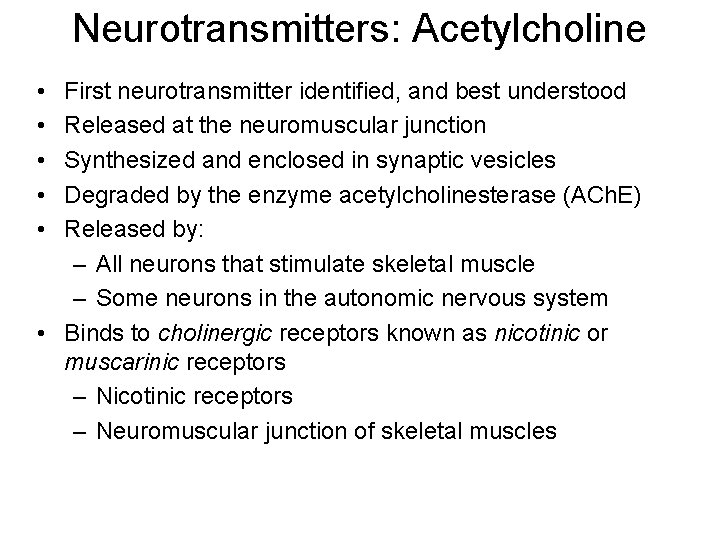 Neurotransmitters: Acetylcholine • • • First neurotransmitter identified, and best understood Released at the Neurotransmitters: Acetylcholine • • • First neurotransmitter identified, and best understood Released at the