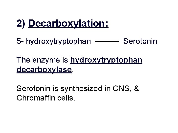 2) Decarboxylation: 5 - hydroxytryptophan Serotonin The enzyme is hydroxytryptophan decarboxylase. Serotonin is synthesized 2) Decarboxylation: 5 - hydroxytryptophan Serotonin The enzyme is hydroxytryptophan decarboxylase. Serotonin is synthesized