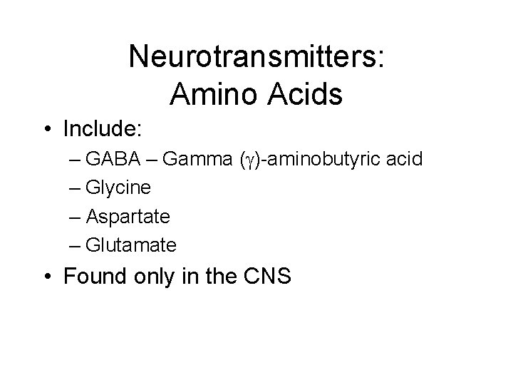 Neurotransmitters: Amino Acids • Include: – GABA – Gamma ( )-aminobutyric acid – Glycine Neurotransmitters: Amino Acids • Include: – GABA – Gamma ( )-aminobutyric acid – Glycine