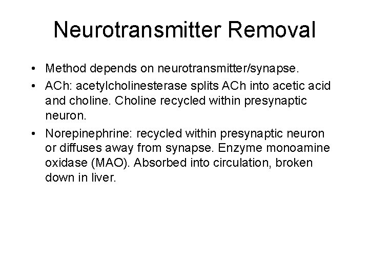 Neurotransmitter Removal • Method depends on neurotransmitter/synapse. • ACh: acetylcholinesterase splits ACh into acetic Neurotransmitter Removal • Method depends on neurotransmitter/synapse. • ACh: acetylcholinesterase splits ACh into acetic