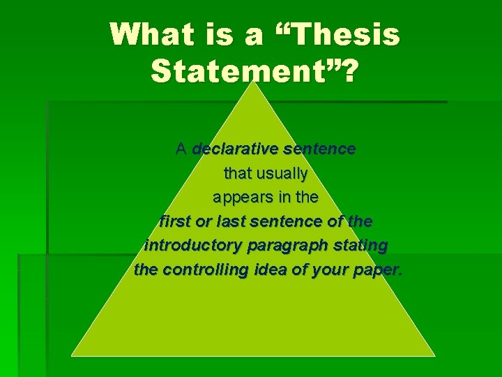What is a “Thesis Statement”? A declarative sentence that usually appears in the first