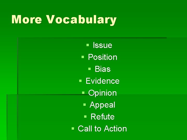 More Vocabulary § Issue § Position § Bias § Evidence § Opinion § Appeal