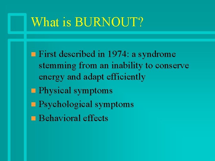 What is BURNOUT? First described in 1974: a syndrome stemming from an inability to