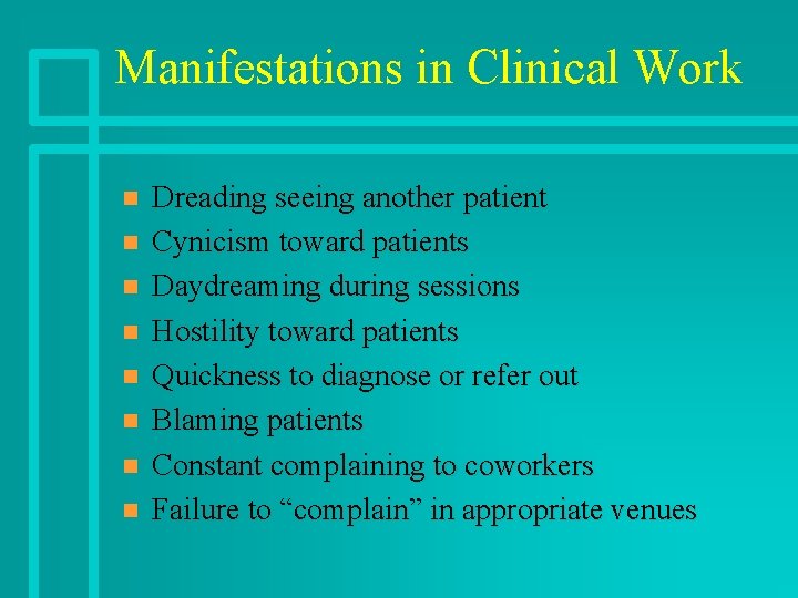 Manifestations in Clinical Work n n n n Dreading seeing another patient Cynicism toward