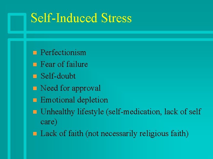 Self-Induced Stress n n n n Perfectionism Fear of failure Self-doubt Need for approval