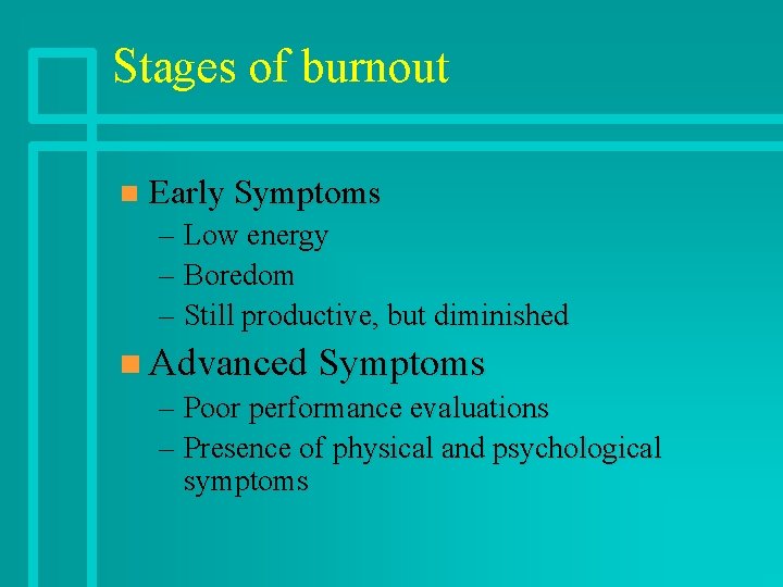 Stages of burnout n Early Symptoms – Low energy – Boredom – Still productive,