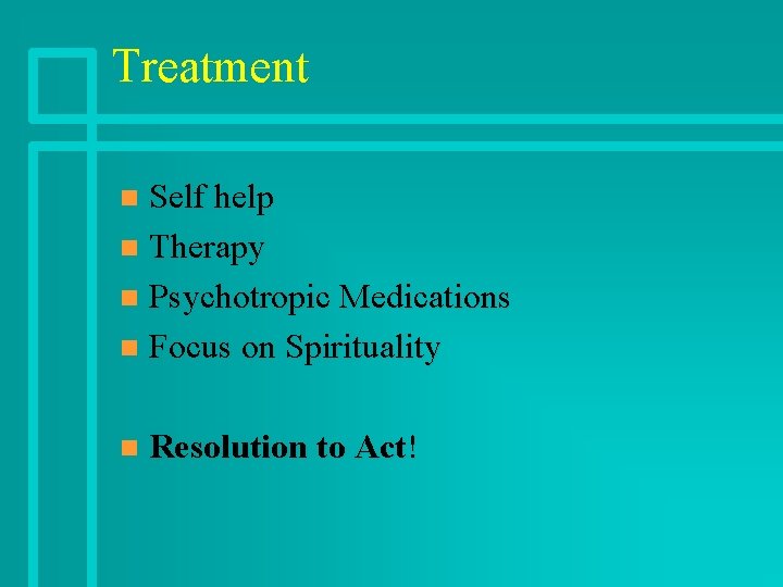 Treatment Self help n Therapy n Psychotropic Medications n Focus on Spirituality n n