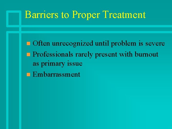 Barriers to Proper Treatment Often unrecognized until problem is severe n Professionals rarely present