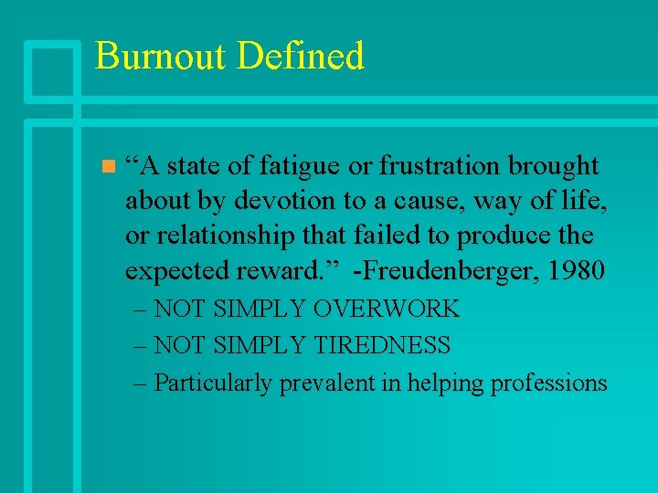 Burnout Defined n “A state of fatigue or frustration brought about by devotion to