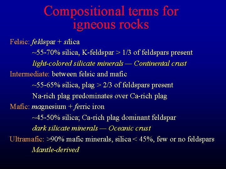 Compositional terms for igneous rocks Felsic: feldspar + silica ~55 -70% silica, K-feldspar > Compositional terms for igneous rocks Felsic: feldspar + silica ~55 -70% silica, K-feldspar >