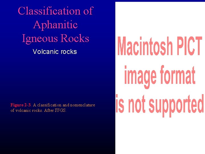 Classification of Aphanitic Igneous Rocks Volcanic rocks Figure 2 -3. A classification and nomenclature Classification of Aphanitic Igneous Rocks Volcanic rocks Figure 2 -3. A classification and nomenclature