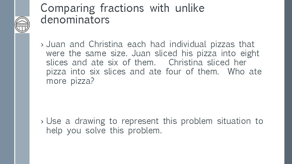 Comparing fractions with unlike denominators › Juan and Christina each had individual pizzas that