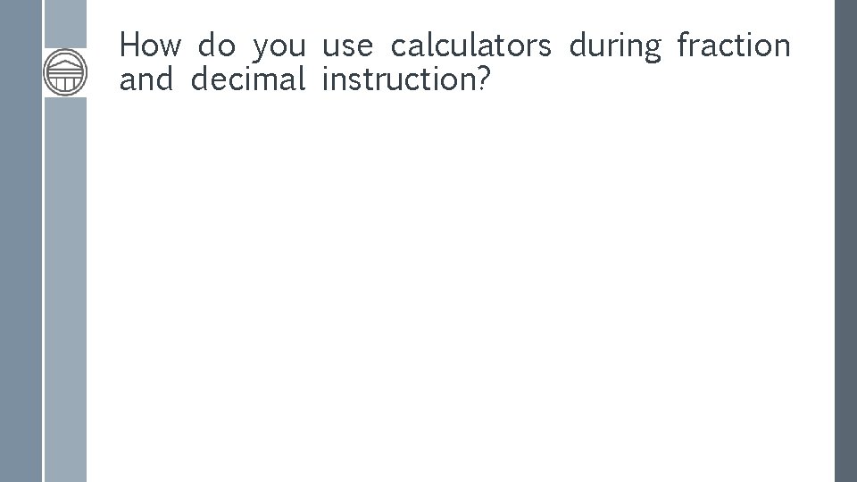 How do you use calculators during fraction and decimal instruction? 