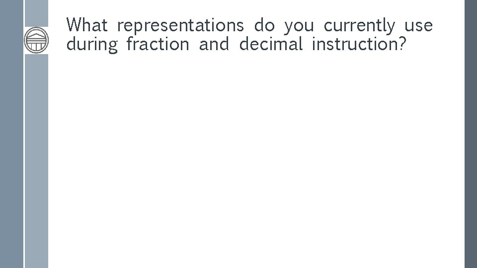 What representations do you currently use during fraction and decimal instruction? 
