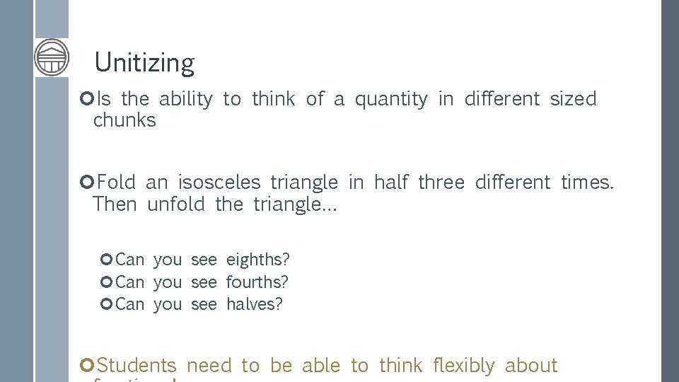 Unitizing Is the ability to think of a quantity in different sized chunks Fold