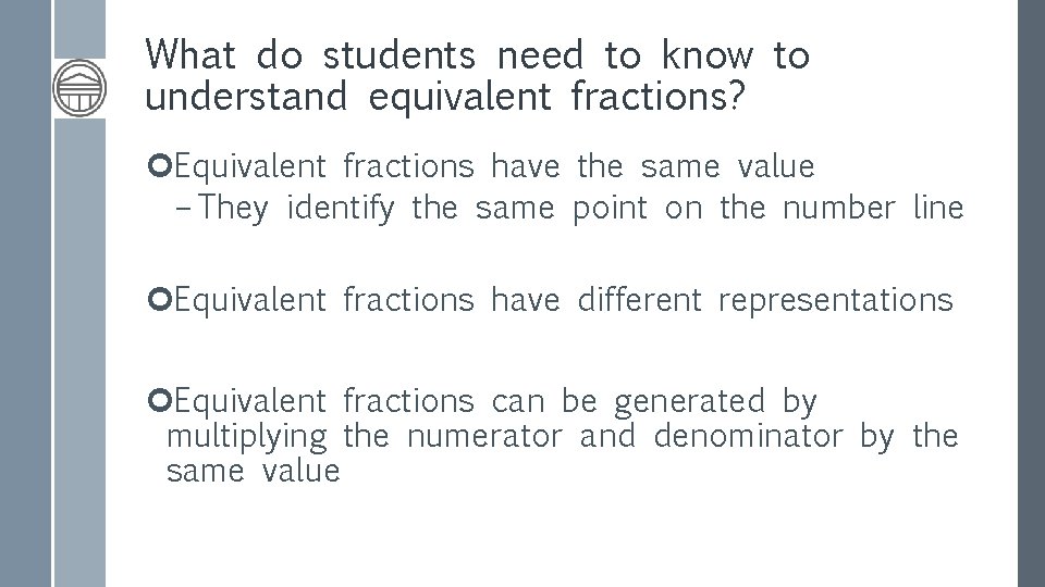 What do students need to know to understand equivalent fractions? Equivalent fractions have the