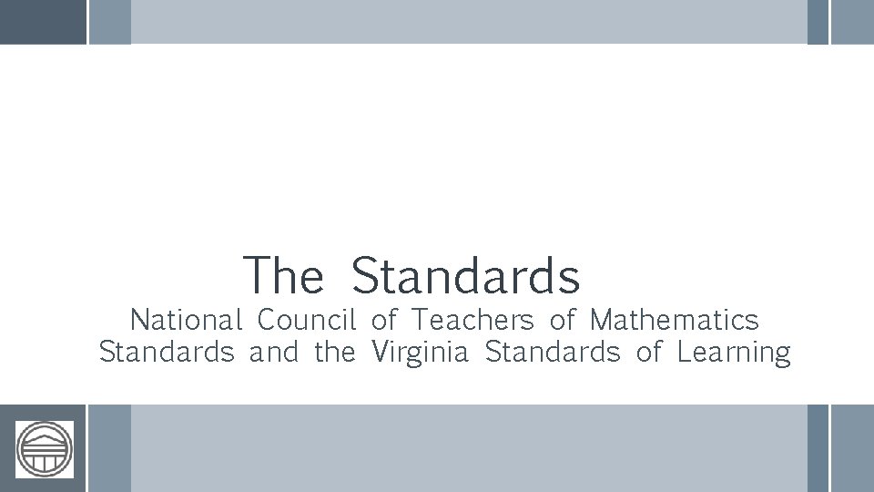 The Standards National Council of Teachers of Mathematics Standards and the Virginia Standards of