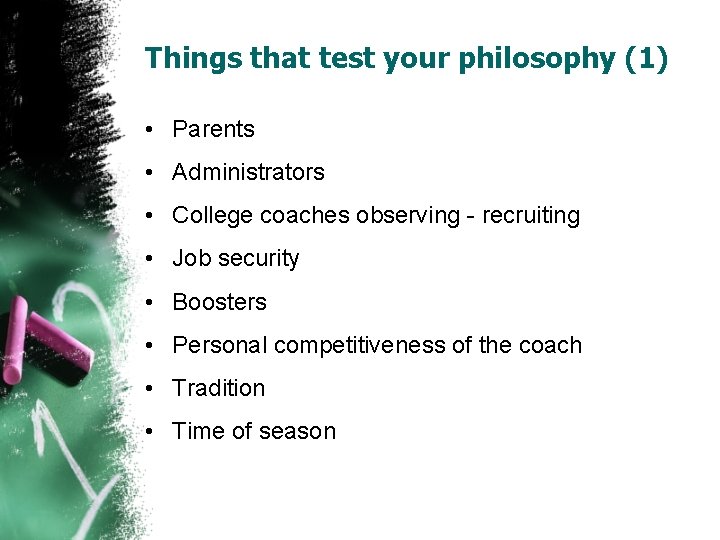 Things that test your philosophy (1) • Parents • Administrators • College coaches observing