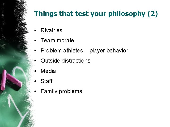 Things that test your philosophy (2) • Rivalries • Team morale • Problem athletes