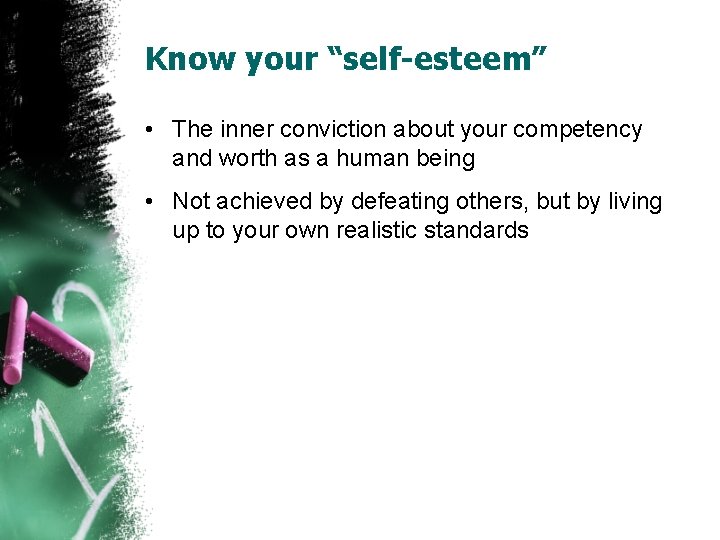 Know your “self-esteem” • The inner conviction about your competency and worth as a