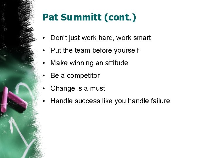 Pat Summitt (cont. ) • Don’t just work hard, work smart • Put the