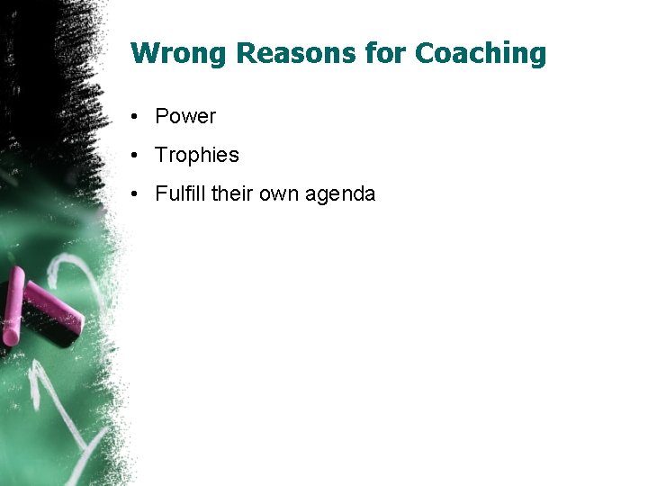 Wrong Reasons for Coaching • Power • Trophies • Fulfill their own agenda 