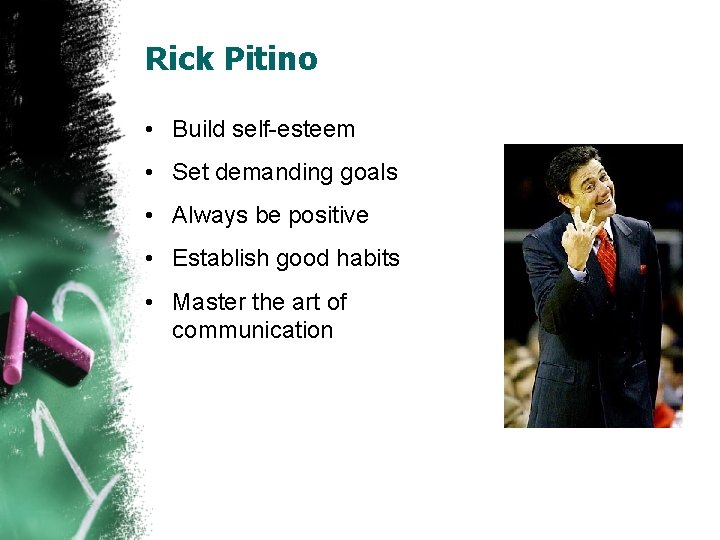 Rick Pitino • Build self-esteem • Set demanding goals • Always be positive •