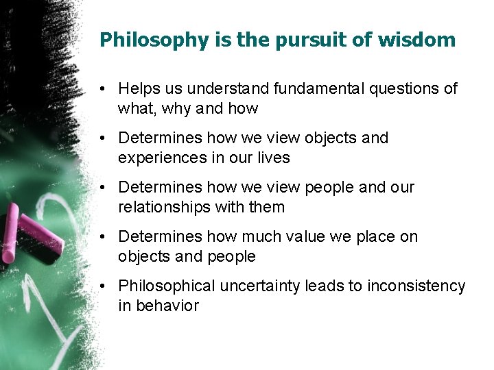 Philosophy is the pursuit of wisdom • Helps us understand fundamental questions of what,