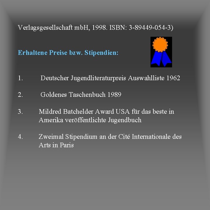 Verlagsgesellschaft mb. H, 1998. ISBN: 3 -89449 -054 -3) Erhaltene Preise bzw. Stipendien: 1.