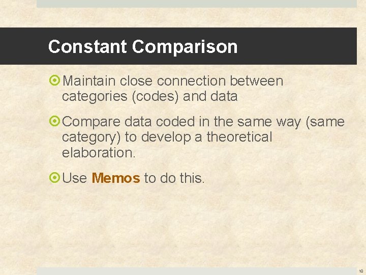 Constant Comparison Maintain close connection between categories (codes) and data Compare data coded in