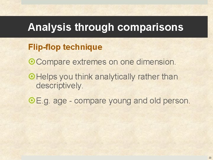 Analysis through comparisons Flip-flop technique Compare extremes on one dimension. Helps you think analytically