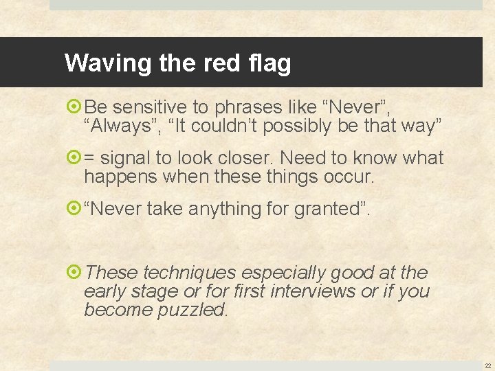 Waving the red flag Be sensitive to phrases like “Never”, “Always”, “It couldn’t possibly