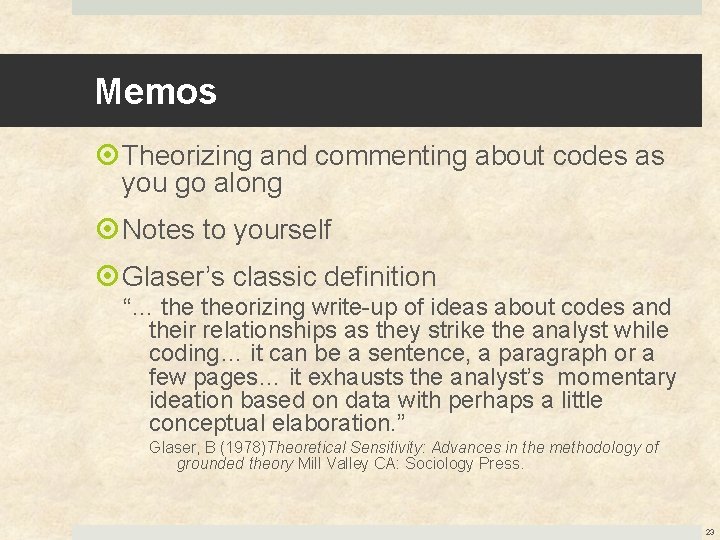 Memos Theorizing and commenting about codes as you go along Notes to yourself Glaser’s