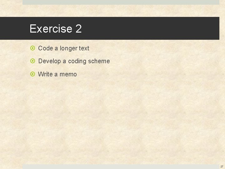 Exercise 2 Code a longer text Develop a coding scheme Write a memo 27