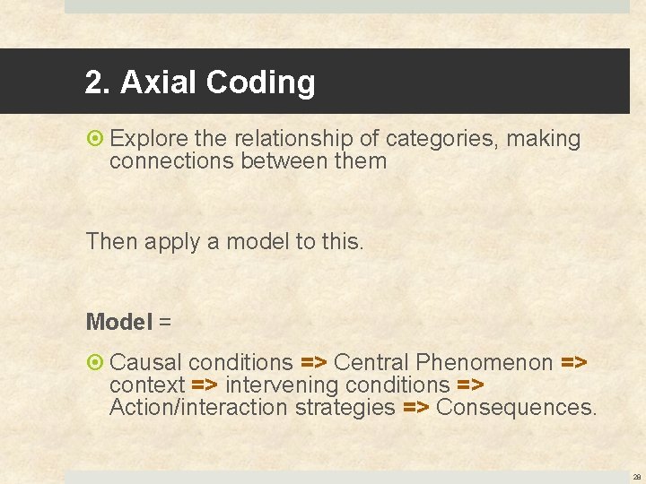2. Axial Coding Explore the relationship of categories, making connections between them Then apply